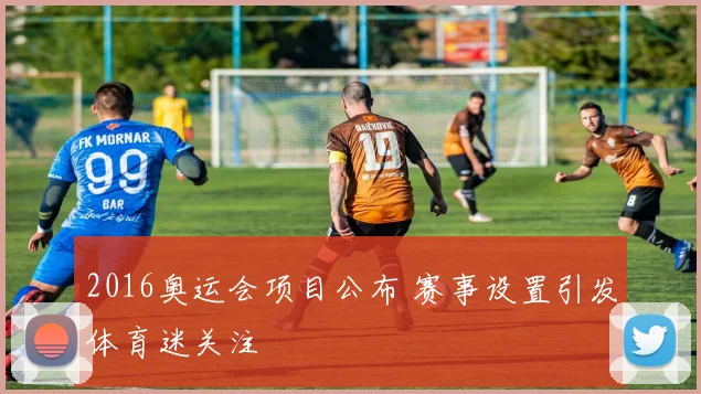 2016奥运会项目公布 赛事设置引发体育迷关注