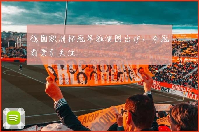 德国欧洲杯冠军推演图出炉，夺冠前景引关注
